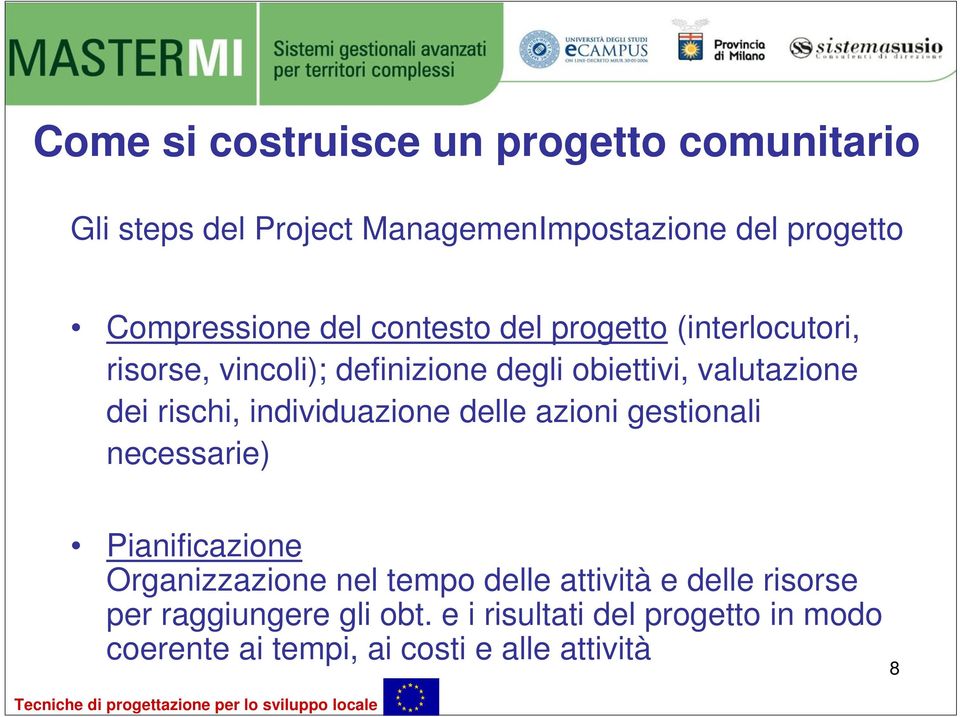 individuazione delle azioni gestionali necessarie) Pianificazione Organizzazione nel tempo delle attività e delle