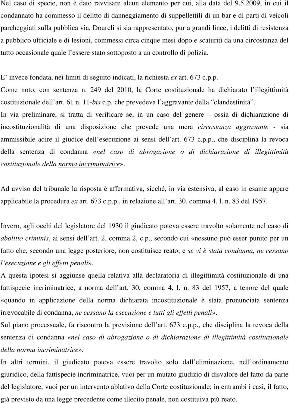 i delitti di resistenza a pubblico ufficiale e di lesioni, commessi circa cinque mesi dopo e scaturiti da una circostanza del tutto occasionale quale l essere stato sottoposto a un controllo di