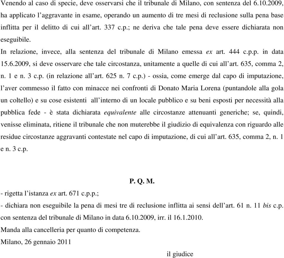 In relazione, invece, alla sentenza del tribunale di Milano emessa ex art. 444 c.p.p. in data 15.6.2009, si deve osservare che tale circostanza, unitamente a quelle di cui all art. 635, comma 2, n.