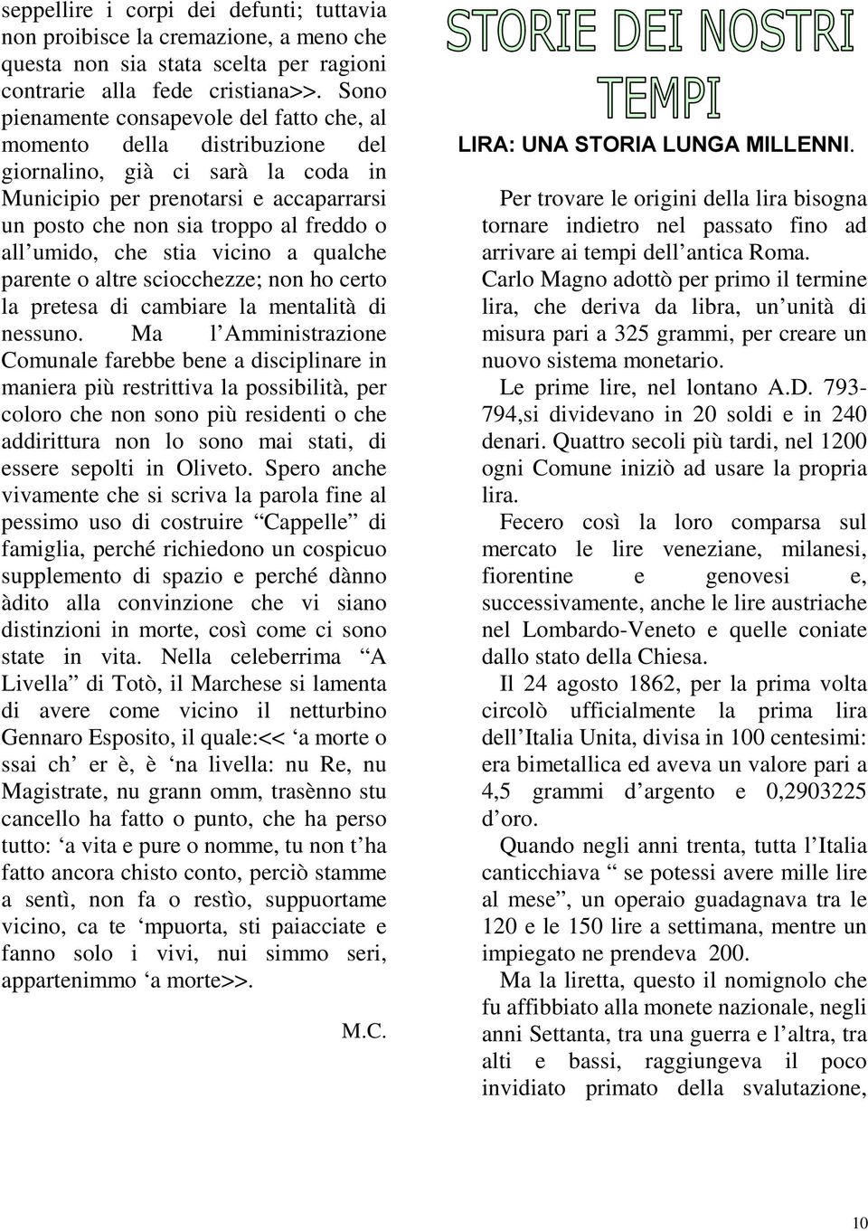 umido, che stia vicino a qualche parente o altre sciocchezze; non ho certo la pretesa di cambiare la mentalità di nessuno.