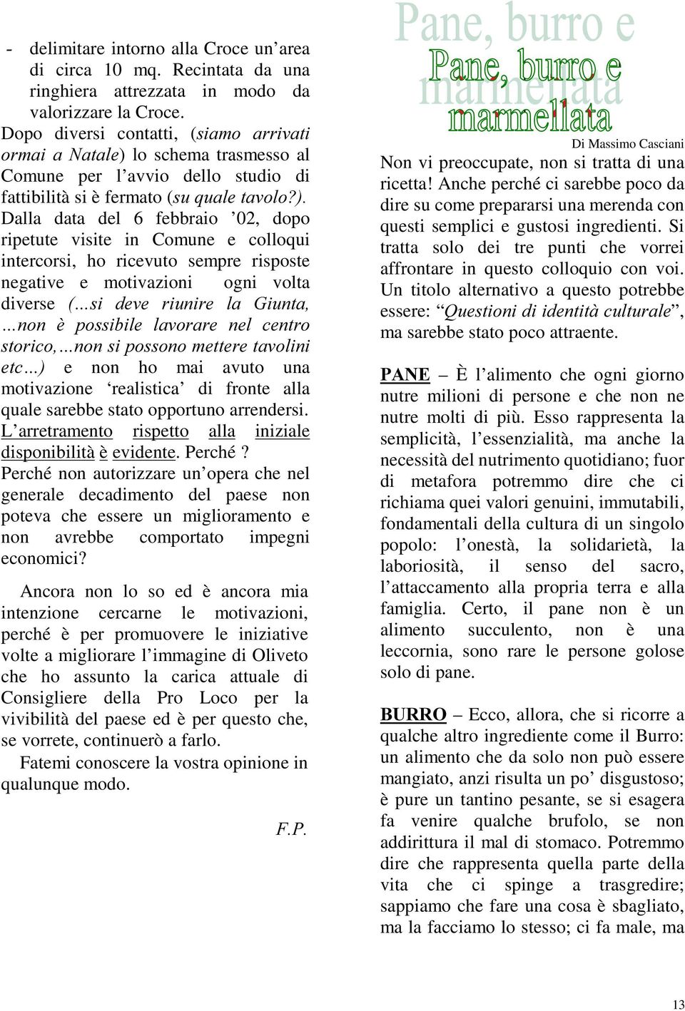 visite in Comune e colloqui intercorsi, ho ricevuto sempre risposte negative e motivazioni ogni volta diverse «VL GHYH ULXQLUH OD *LXQWD «QRQ q SRVVLELOH ODYRUDUH QHO FHQWUR