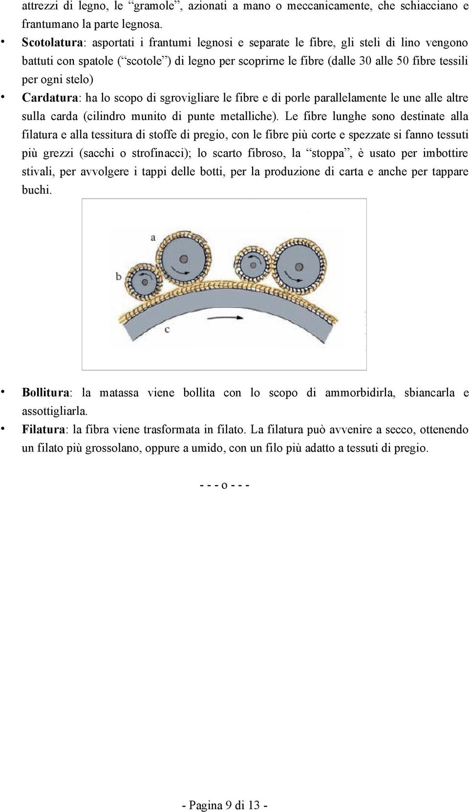 stelo) Cardatura: ha lo scopo di sgrovigliare le fibre e di porle parallelamente le une alle altre sulla carda (cilindro munito di punte metalliche).