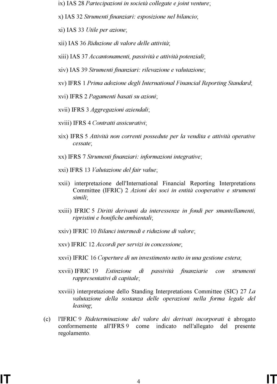 xvi) IFRS 2 Pagamenti basati su azioni; xvii) IFRS 3 Aggregazioni aziendali; xviii) IFRS 4 Contratti assicurativi; xix) IFRS 5 Attività non correnti possedute per la vendita e attività operative