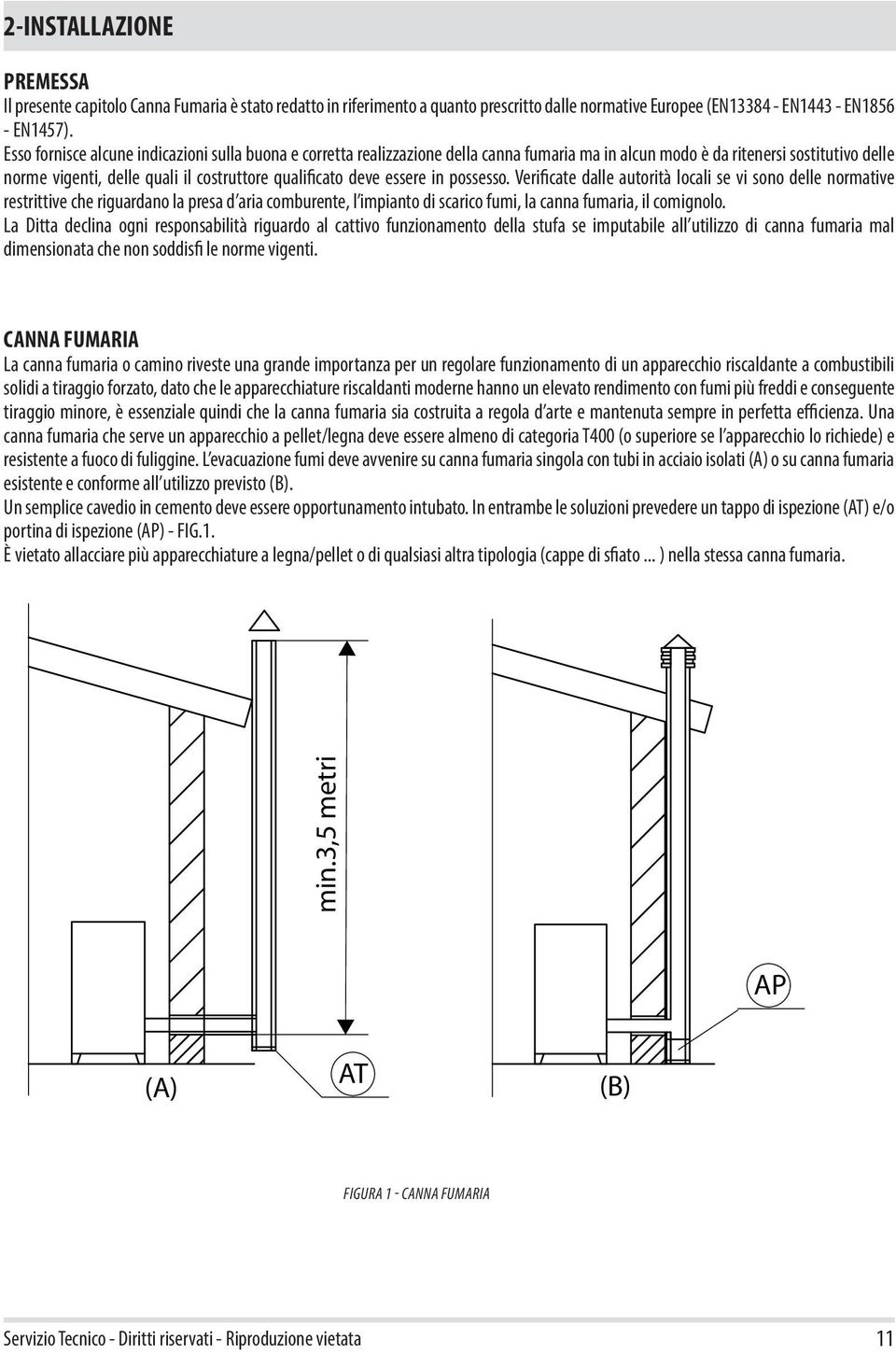 essere in possesso. Verificate dalle autorità locali se vi sono delle normative restrittive che riguardano la presa d aria comburente, l impianto di scarico fumi, la canna fumaria, il comignolo.