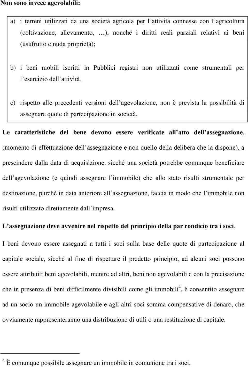 c) rispetto alle precedenti versioni dell agevolazione, non è prevista la possibilità di assegnare quote di partecipazione in società.