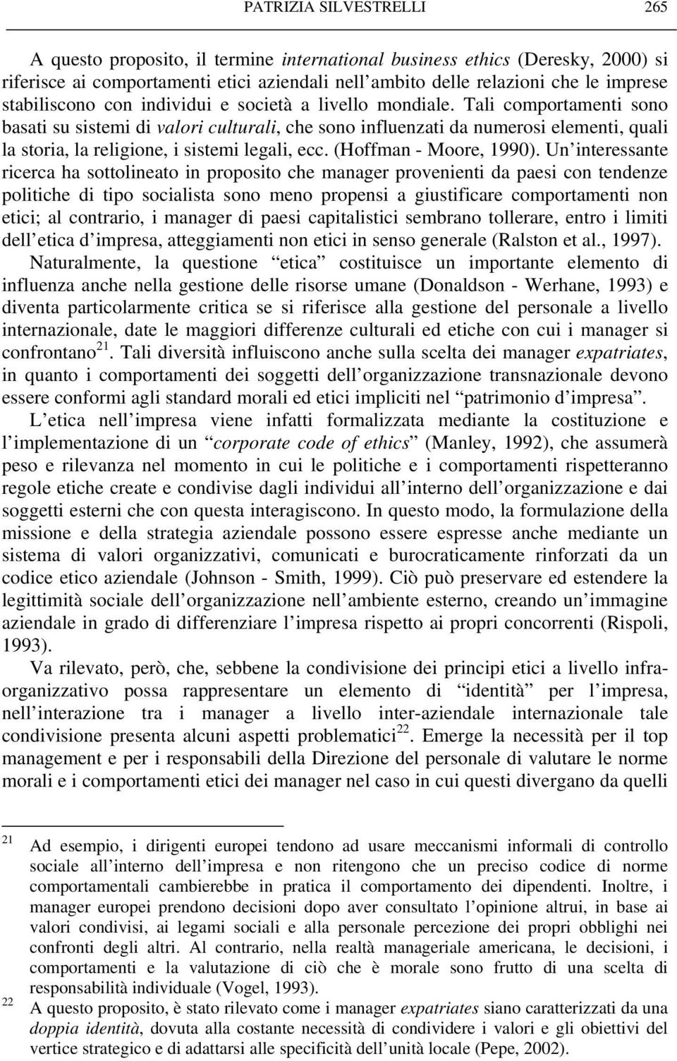 Tali comportamenti sono basati su sistemi di valori culturali, che sono influenzati da numerosi elementi, quali la storia, la religione, i sistemi legali, ecc. (Hoffman - Moore, 1990).