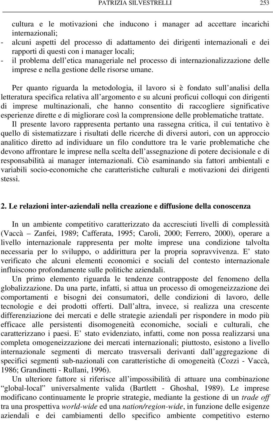 Per quanto riguarda la metodologia, il lavoro si è fondato sull analisi della letteratura specifica relativa all argomento e su alcuni proficui colloqui con dirigenti di imprese multinazionali, che