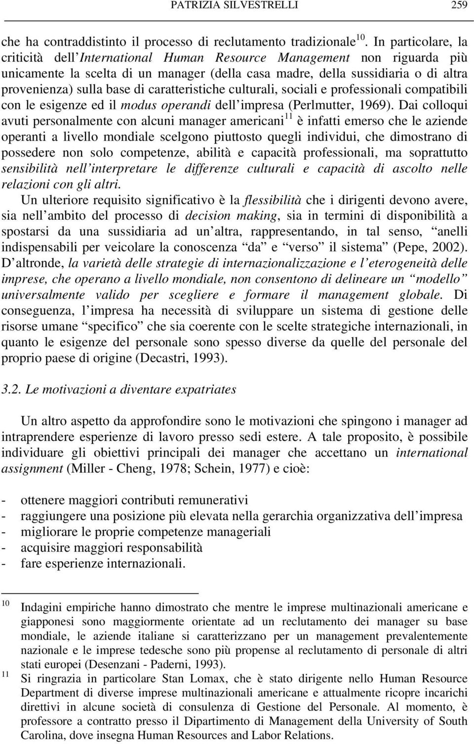 di caratteristiche culturali, sociali e professionali compatibili con le esigenze ed il modus operandi dell impresa (Perlmutter, 1969).