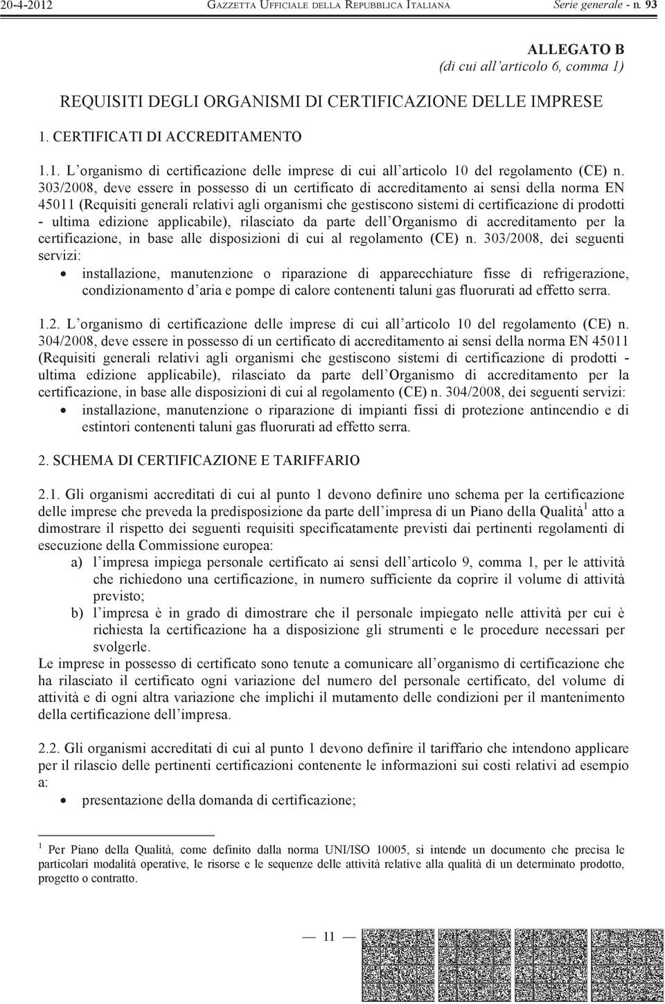 ultima edizione applicabile), rilasciato da parte dell Organismo di accreditamento per la certificazione, in base alle disposizioni di cui al regolamento (CE) n.