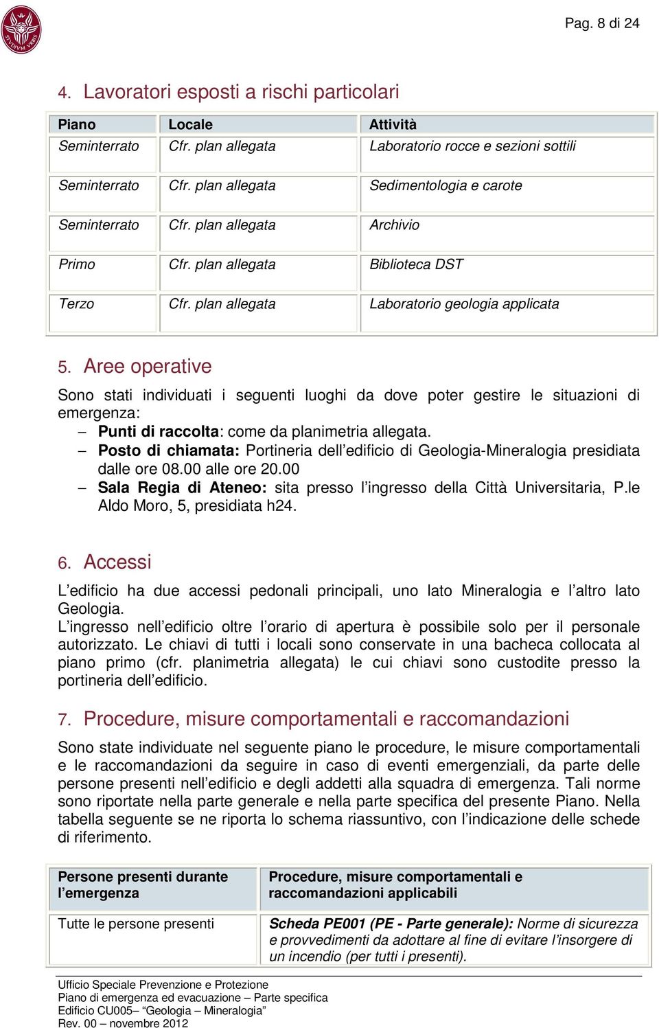 Aree operative Sono stati individuati i seguenti luoghi da dove poter gestire le situazioni di emergenza: Punti di raccolta: come da planimetria allegata.