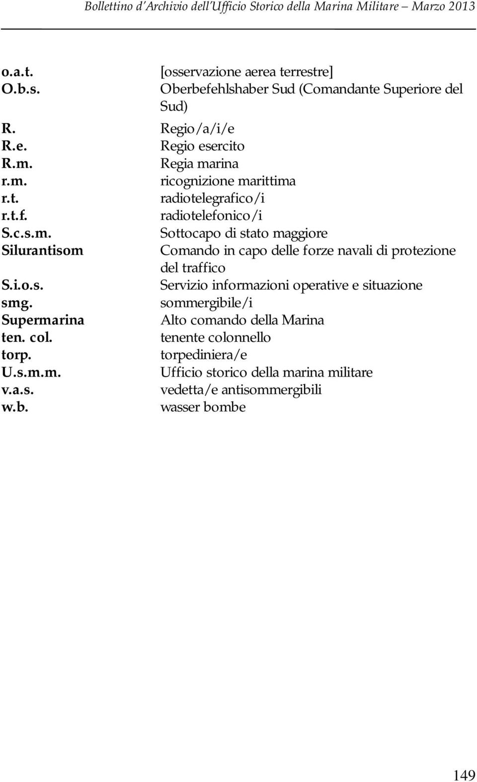 i.o.s. Servizio informazioni operative e situazione smg. sommergibile/i Supermarina Alto comando della Marina ten. col. tenente colonnello torp. torpediniera/e U.s.m.m. Ufficio storico della marina militare v.