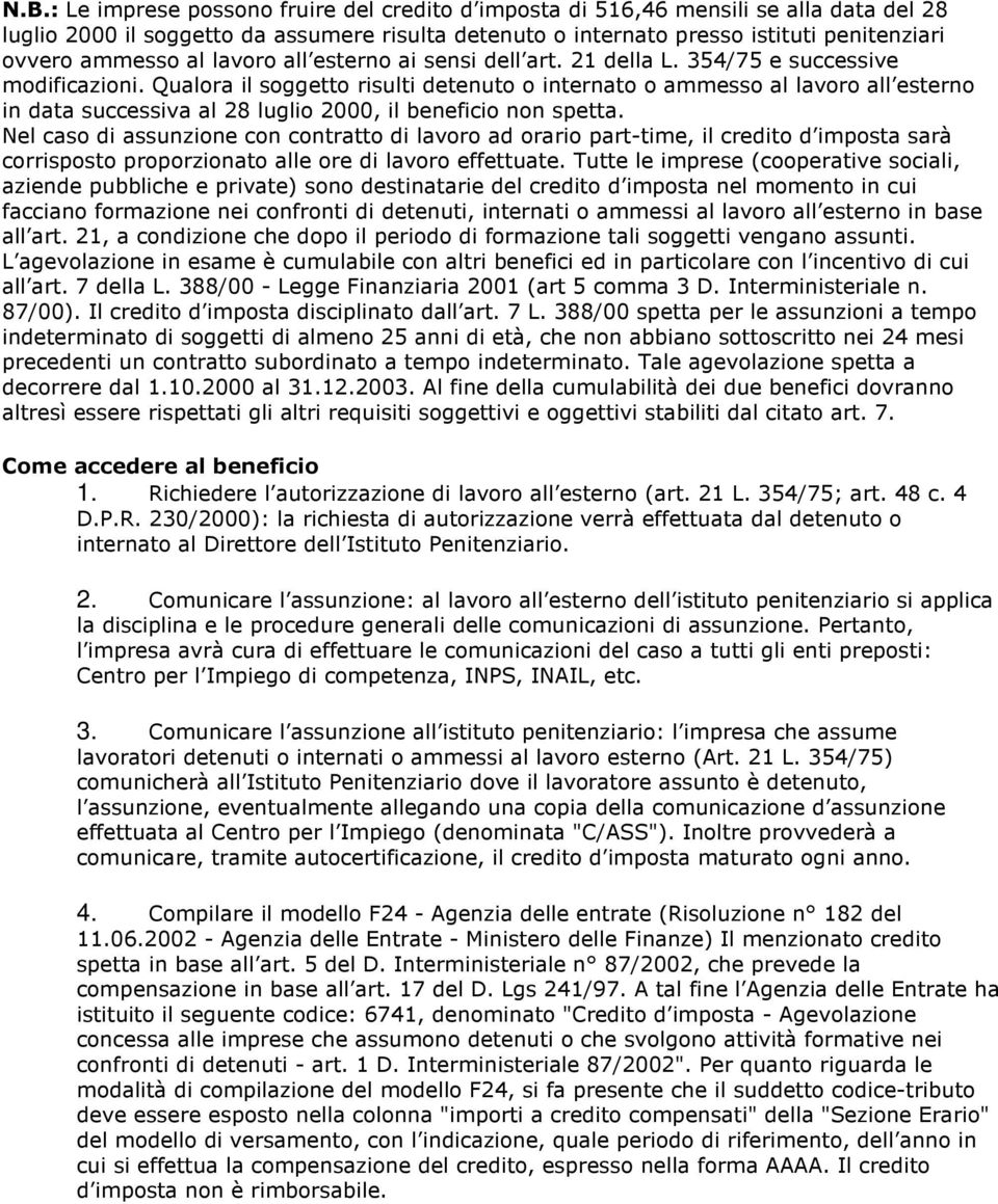 Qualora il soggetto risulti detenuto o internato o ammesso al lavoro all esterno in data successiva al 28 luglio 2000, il beneficio non spetta.