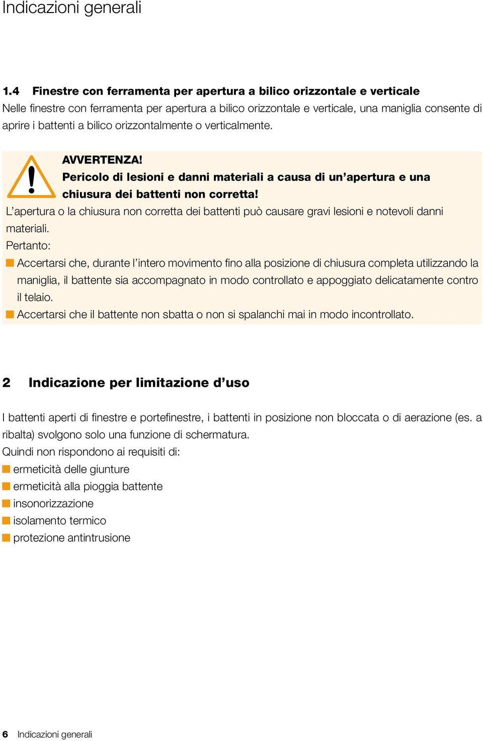 bilico orizzontalmente o verticalmente. AVVERTENZA! Pericolo di lesioni e danni materiali a causa di un apertura e una chiusura dei battenti non corretta!