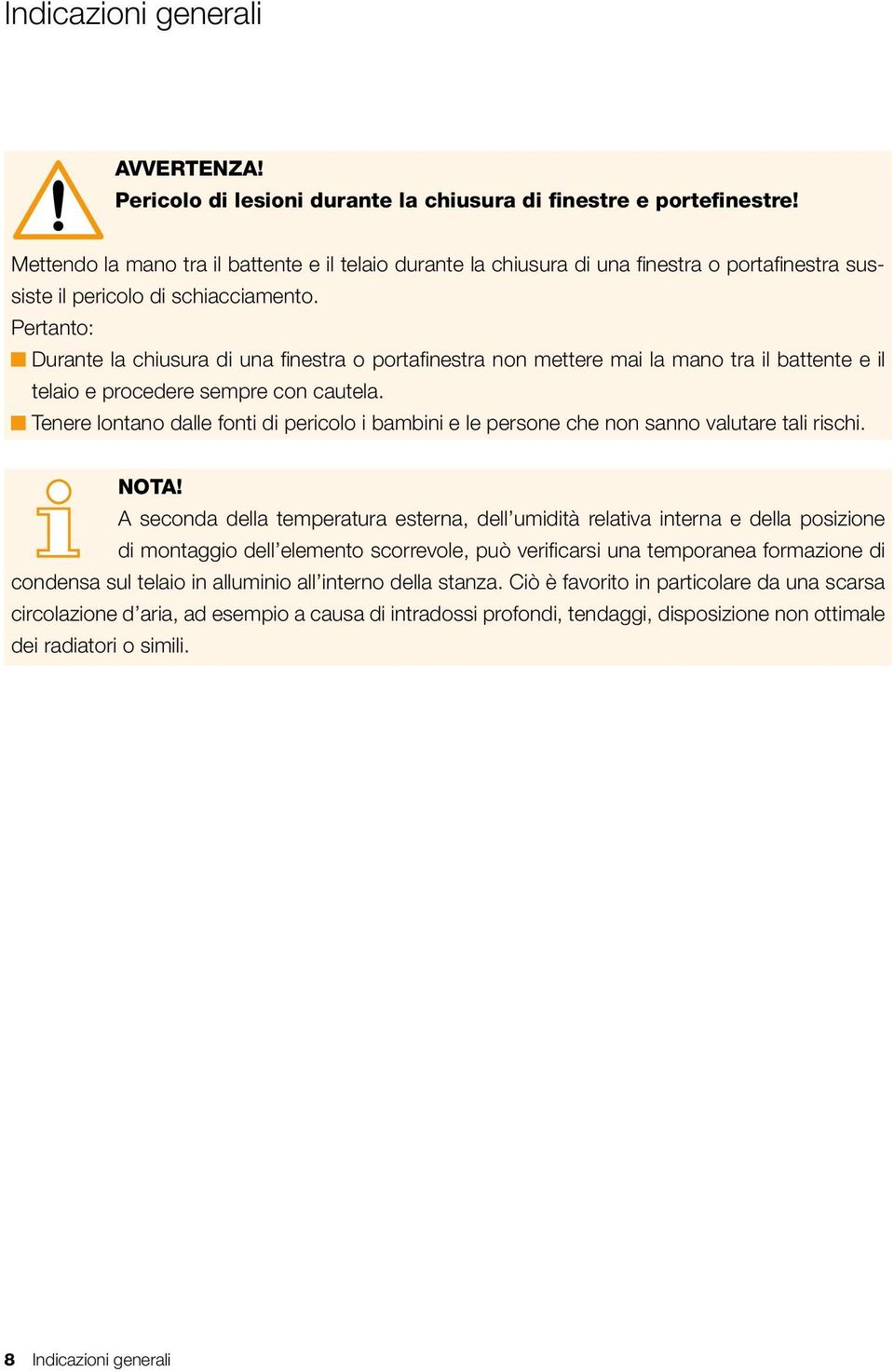 Pertanto: Durante la chiusura di una finestra o portafinestra non mettere mai la mano tra il battente e il telaio e procedere sempre con cautela.