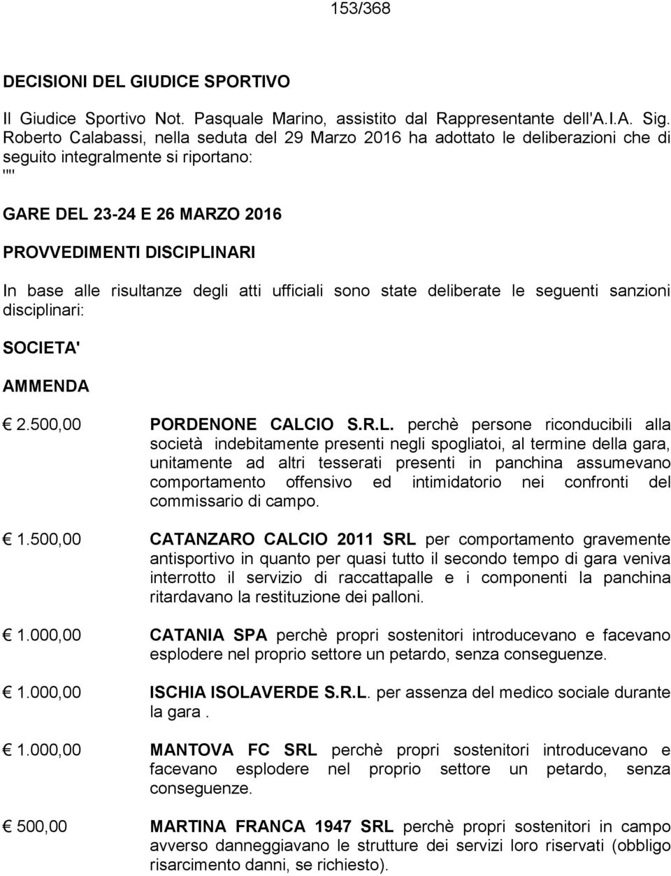 risultanze degli atti ufficiali sono state deliberate le seguenti sanzioni disciplinari: SOCIETA' AMMENDA 2.500,00 PORDENONE CALC