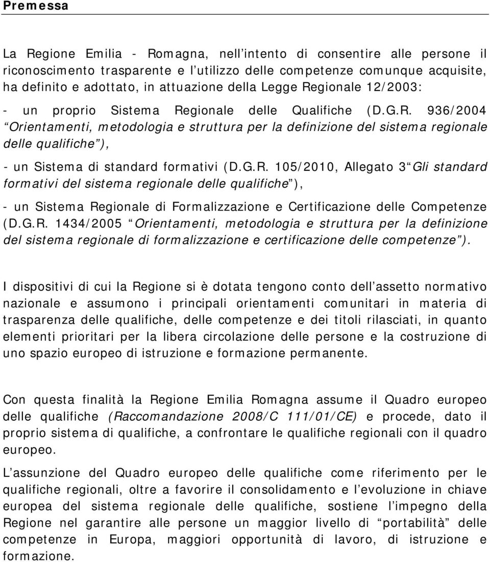 G.R. 105/2010, Allegato 3 Gli standard formativi del sistema regionale delle qualifiche ), - un Sistema Regionale di Formalizzazione e Certificazione delle Competenze (D.G.R. 1434/2005 Orientamenti, metodologia e struttura per la definizione del sistema regionale di formalizzazione e certificazione delle competenze ).