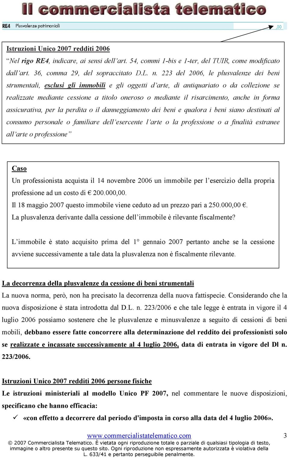 risarcimento, anche in forma assicurativa, per la perdita o il danneggiamento dei beni e qualora i beni siano destinati al consumo personale o familiare dell esercente l arte o la professione o a