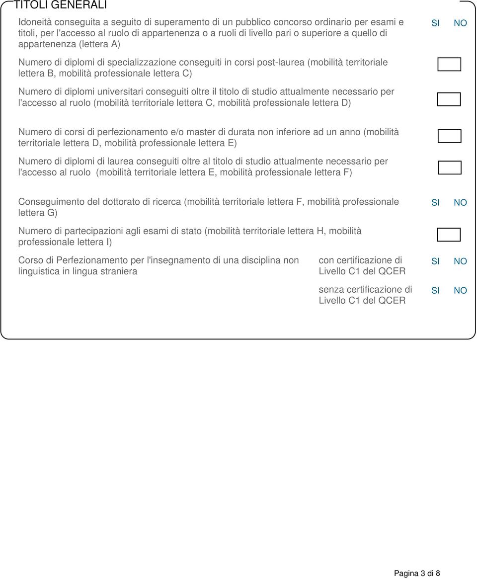 universitari conseguiti oltre il titolo di studio attualmente necessario per l'accesso al ruolo (mobilità territoriale lettera C, mobilità professionale lettera D) Numero di corsi di perfezionamento