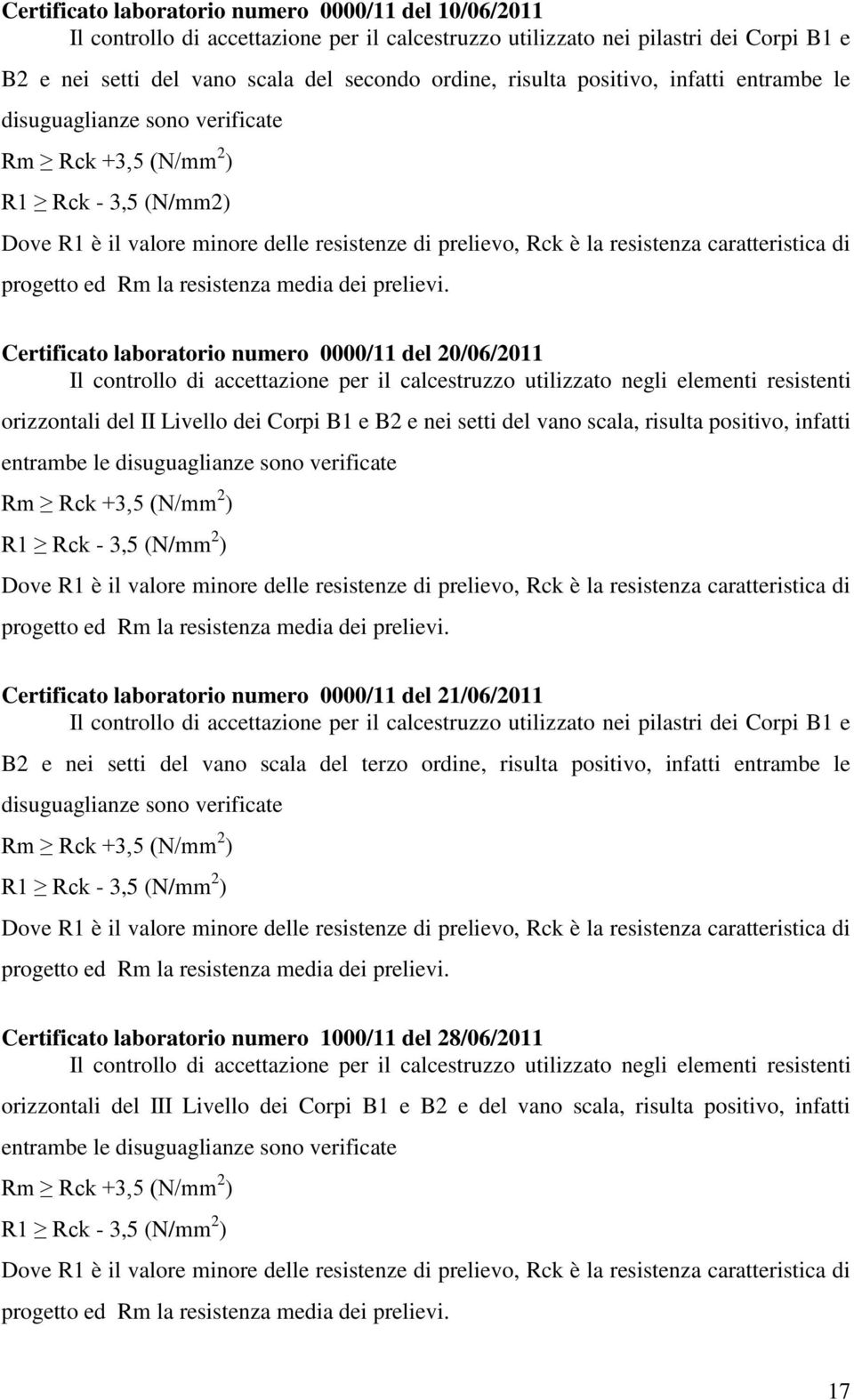 negli elementi resistenti orizzontali del II Livello dei Corpi B1 e B2 e nei setti del vano scala, risulta positivo, infatti entrambe le disuguaglianze sono verificate Certificato laboratorio numero