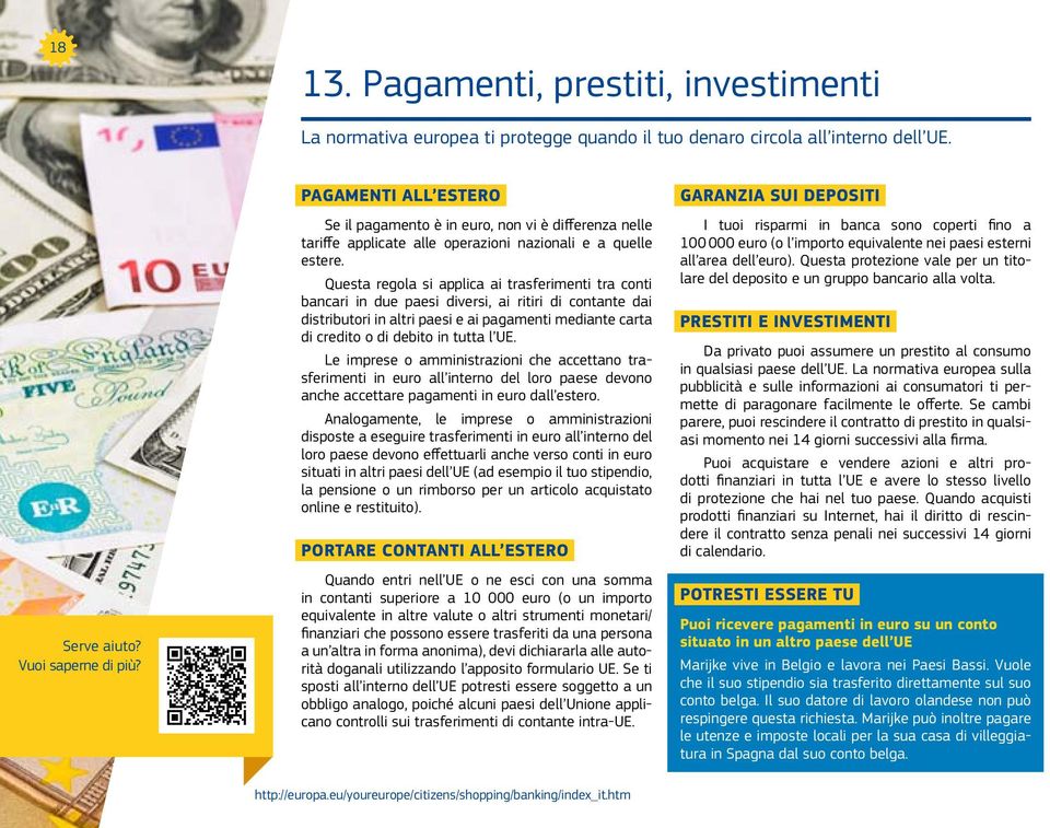 Questa regola si applica ai trasferimenti tra conti bancari in due paesi diversi, ai ritiri di contante dai distributori in altri paesi e ai pagamenti mediante carta di credito o di debito in tutta l