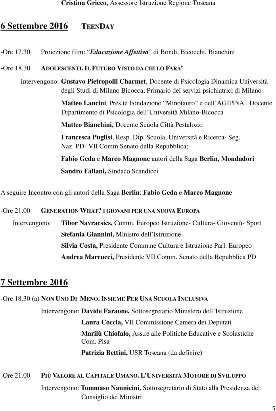 Lancini, Pres.te Fondazione Minotauro e dell AGIPPsA. Docente Dipartimento di Psicologia dell Università Milano-Bicocca Matteo Bianchini, Docente Scuola Città Pestalozzi Francesca Puglisi, Resp. Dip. Scuola, Università e Ricerca- Seg.