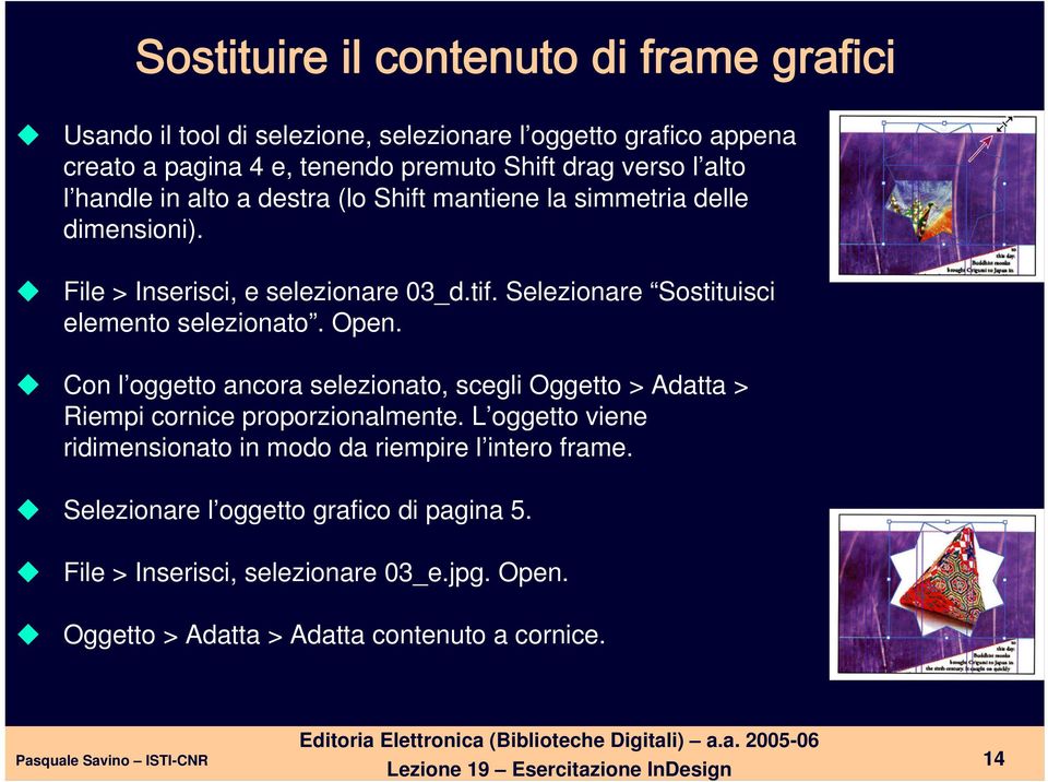 Selezionare Sostituisci elemento selezionato. Open. Con l oggetto ancora selezionato, scegli Oggetto > Adatta > Riempi cornice proporzionalmente.