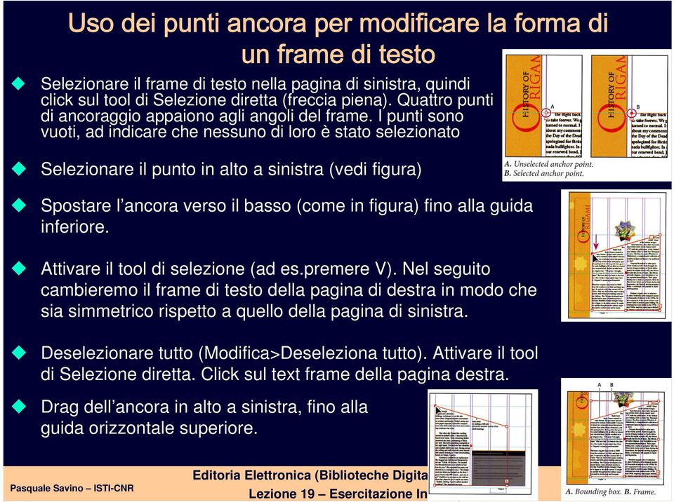 I punti sono vuoti, ad indicare che nessuno di loro è stato selezionato Selezionare il punto in alto a sinistra (vedi figura) Spostare l ancora verso il basso (come in figura) fino alla guida