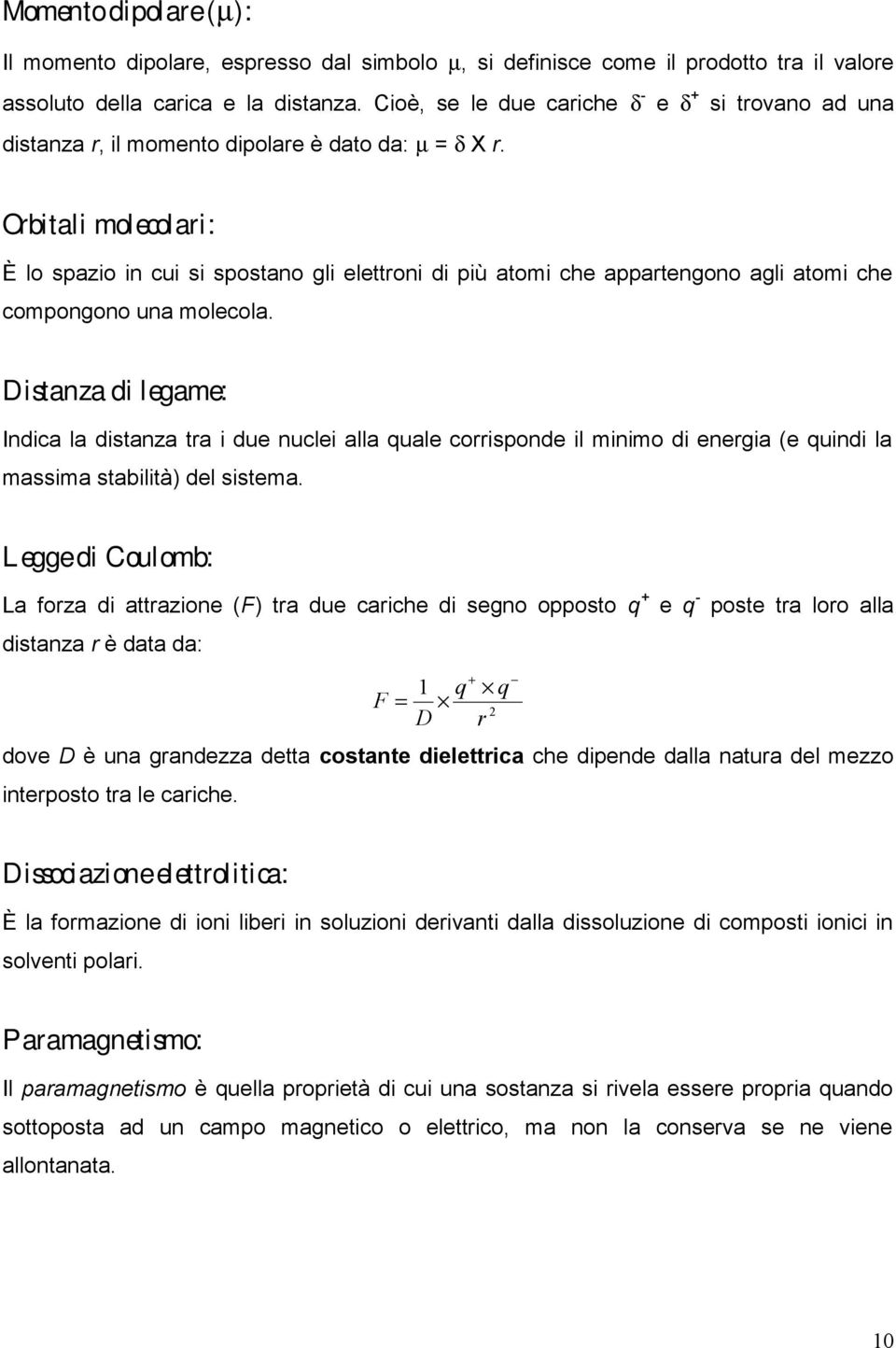 Orbitali molecolari: È lo spazio in cui si spostano gli elettroni di più atomi che appartengono agli atomi che compongono una molecola.