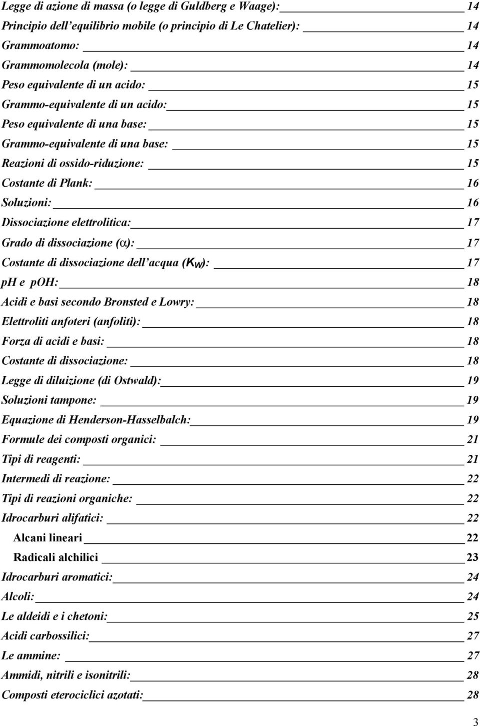 elettrolitica: 17 Grado di dissociazione (a): 17 Costante di dissociazione dell acqua (K W ): 17 ph e poh: 18 Acidi e basi secondo Bronsted e Lowry: 18 Elettroliti anfoteri (anfoliti): 18 Forza di