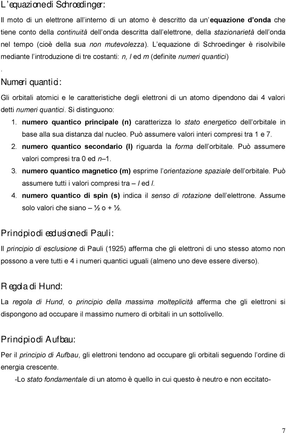 Numeri quantici: Gli orbitali atomici e le caratteristiche degli elettroni di un atomo dipendono dai 4 valori detti numeri quantici. Si distinguono: 1.