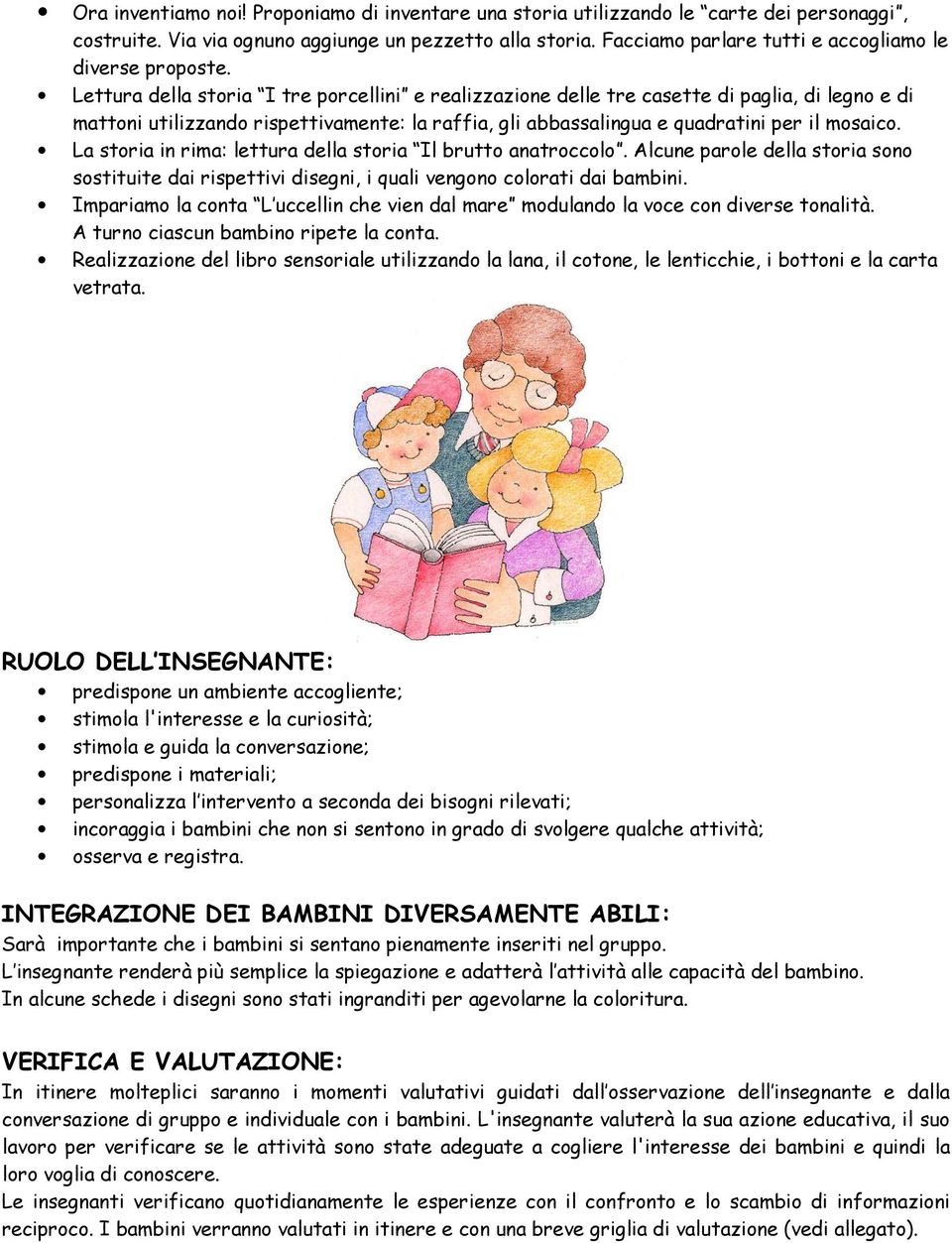 Lettura della storia I tre porcellini e realizzazione delle tre casette di paglia, di legno e di mattoni utilizzando rispettivamente: la raffia, gli abbassalingua e quadratini per il mosaico.