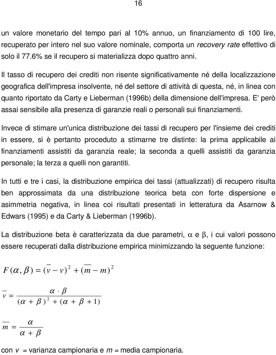 Il tasso di recupero dei crediti non risente significativamente né della localizzazione geografica dell'impresa insolvente, né del settore di attività di questa, né, in linea con quanto riportato da