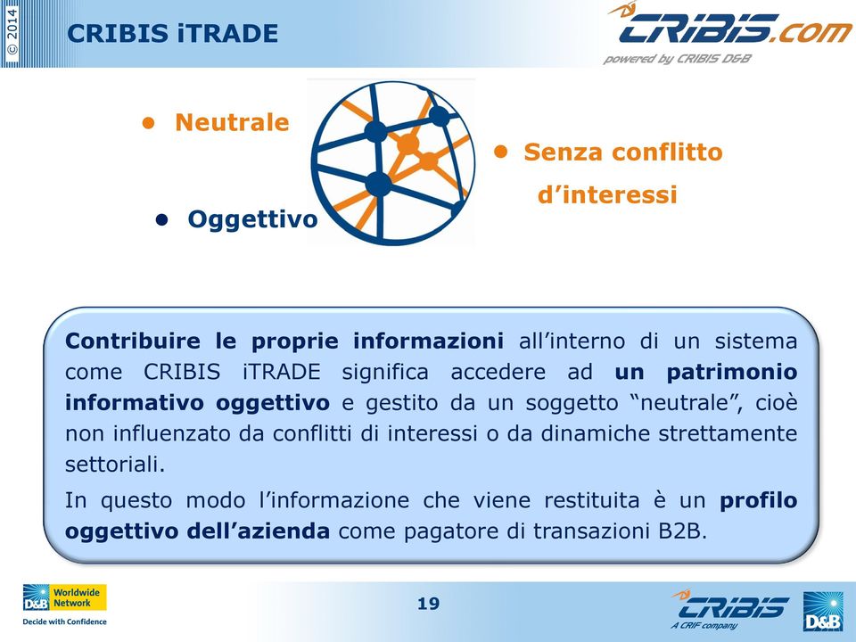 soggetto neutrale, cioè non influenzato da conflitti di interessi o da dinamiche strettamente settoriali.