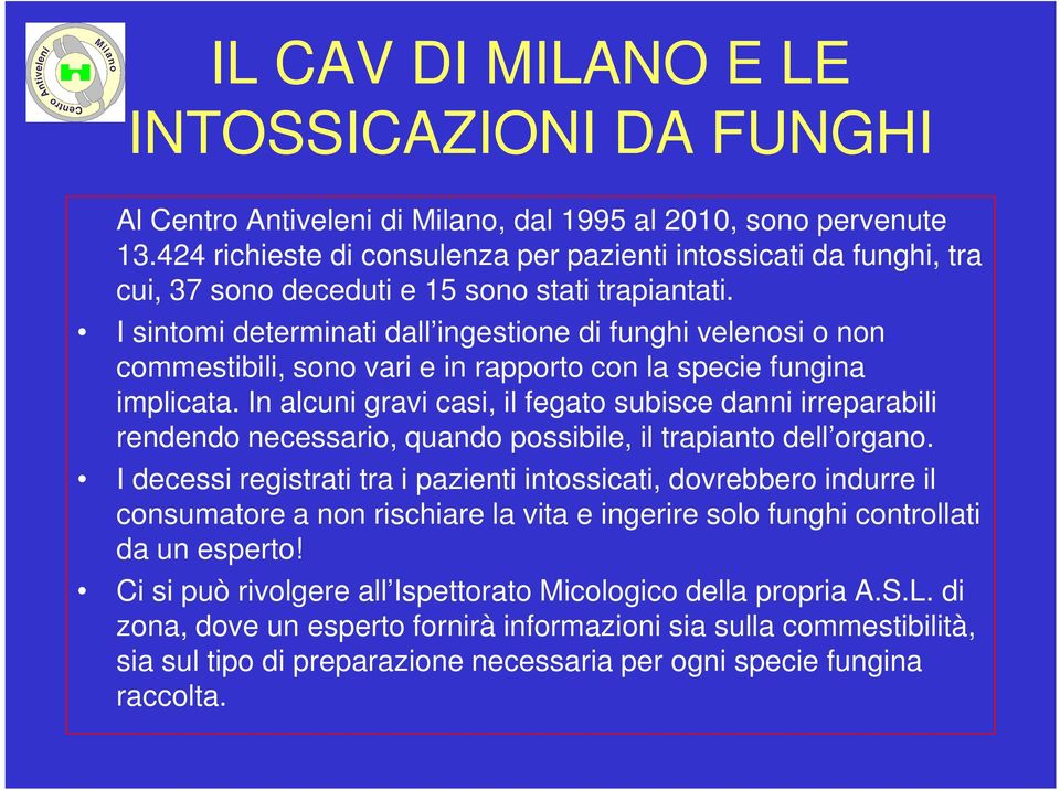 I sintomi determinati dall ingestione di funghi velenosi o non commestibili, sono vari e in rapporto con la specie fungina implicata.