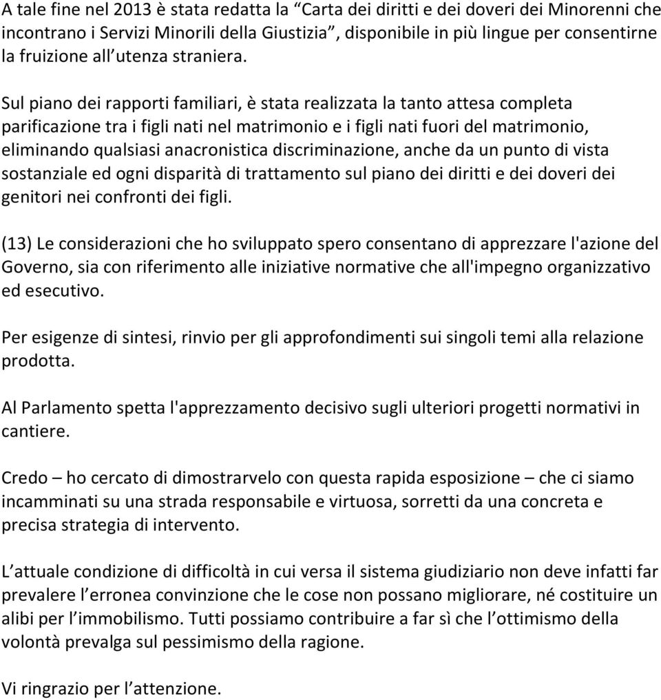 Sul piano dei rapporti familiari, è stata realizzata la tanto attesa completa parificazione tra i figli nati nel matrimonio e i figli nati fuori del matrimonio, eliminando qualsiasi anacronistica