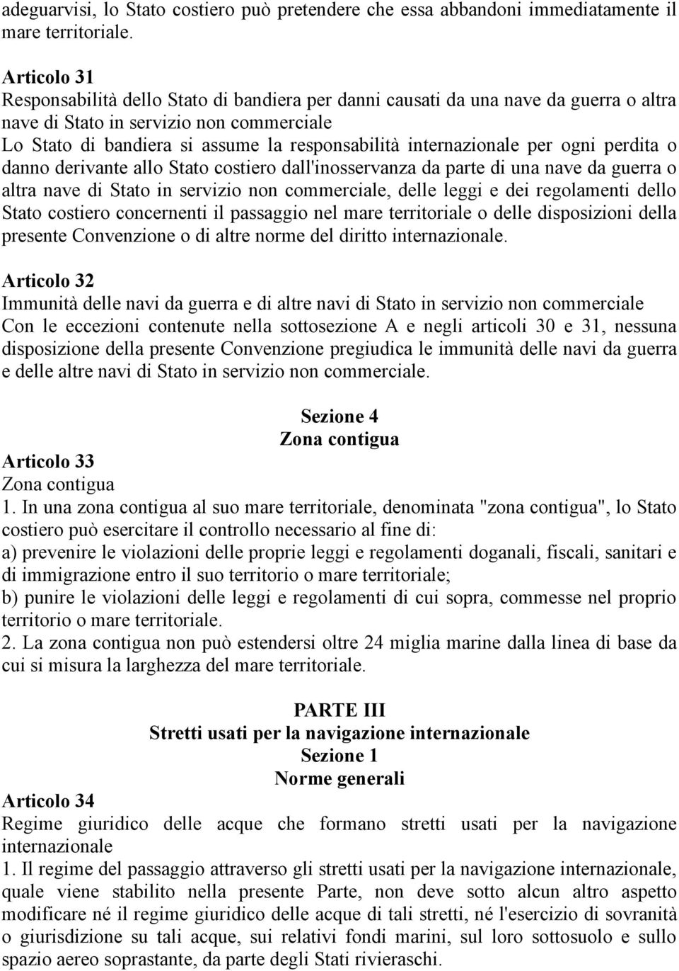 internazionale per ogni perdita o danno derivante allo Stato costiero dall'inosservanza da parte di una nave da guerra o altra nave di Stato in servizio non commerciale, delle leggi e dei regolamenti