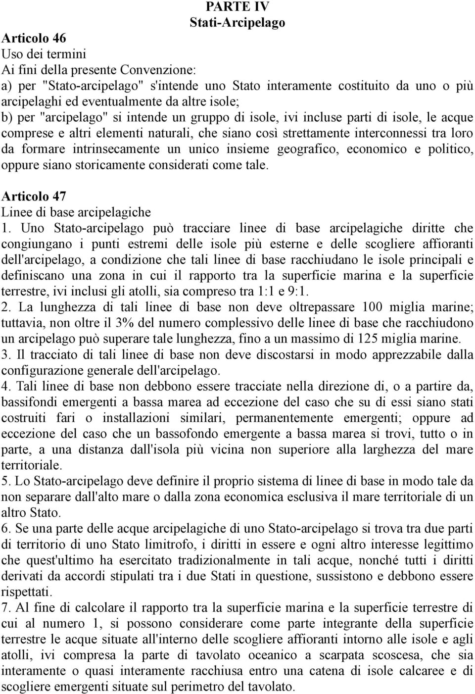 loro da formare intrinsecamente un unico insieme geografico, economico e politico, oppure siano storicamente considerati come tale. Articolo 47 Linee di base arcipelagiche 1.