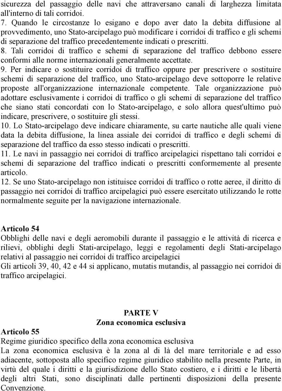 precedentemente indicati o prescritti. 8. Tali corridoi di traffico e schemi di separazione del traffico debbono essere conformi alle norme internazionali generalmente accettate. 9.