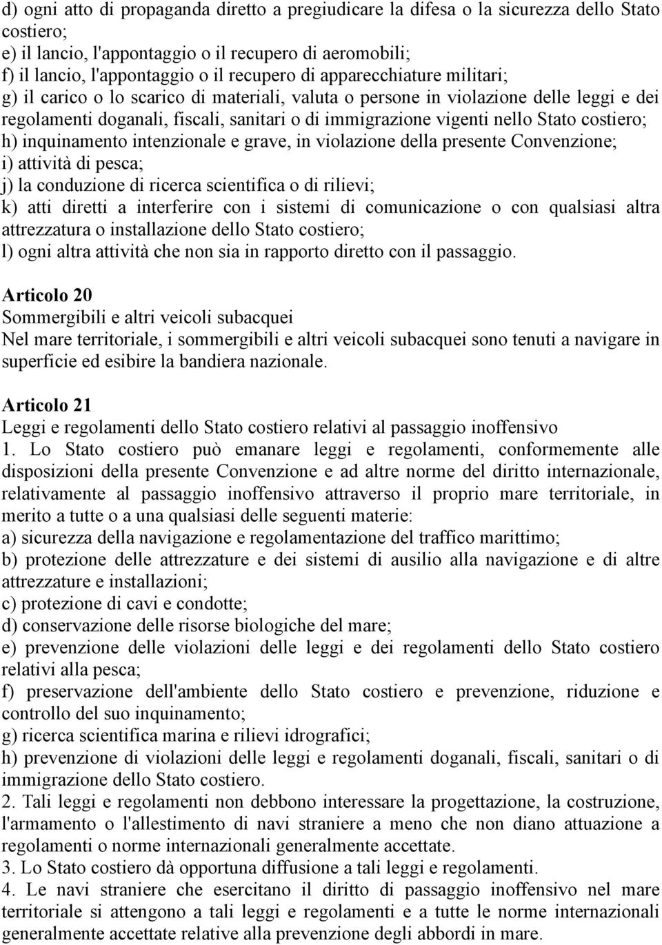 costiero; h) inquinamento intenzionale e grave, in violazione della presente Convenzione; i) attività di pesca; j) la conduzione di ricerca scientifica o di rilievi; k) atti diretti a interferire con