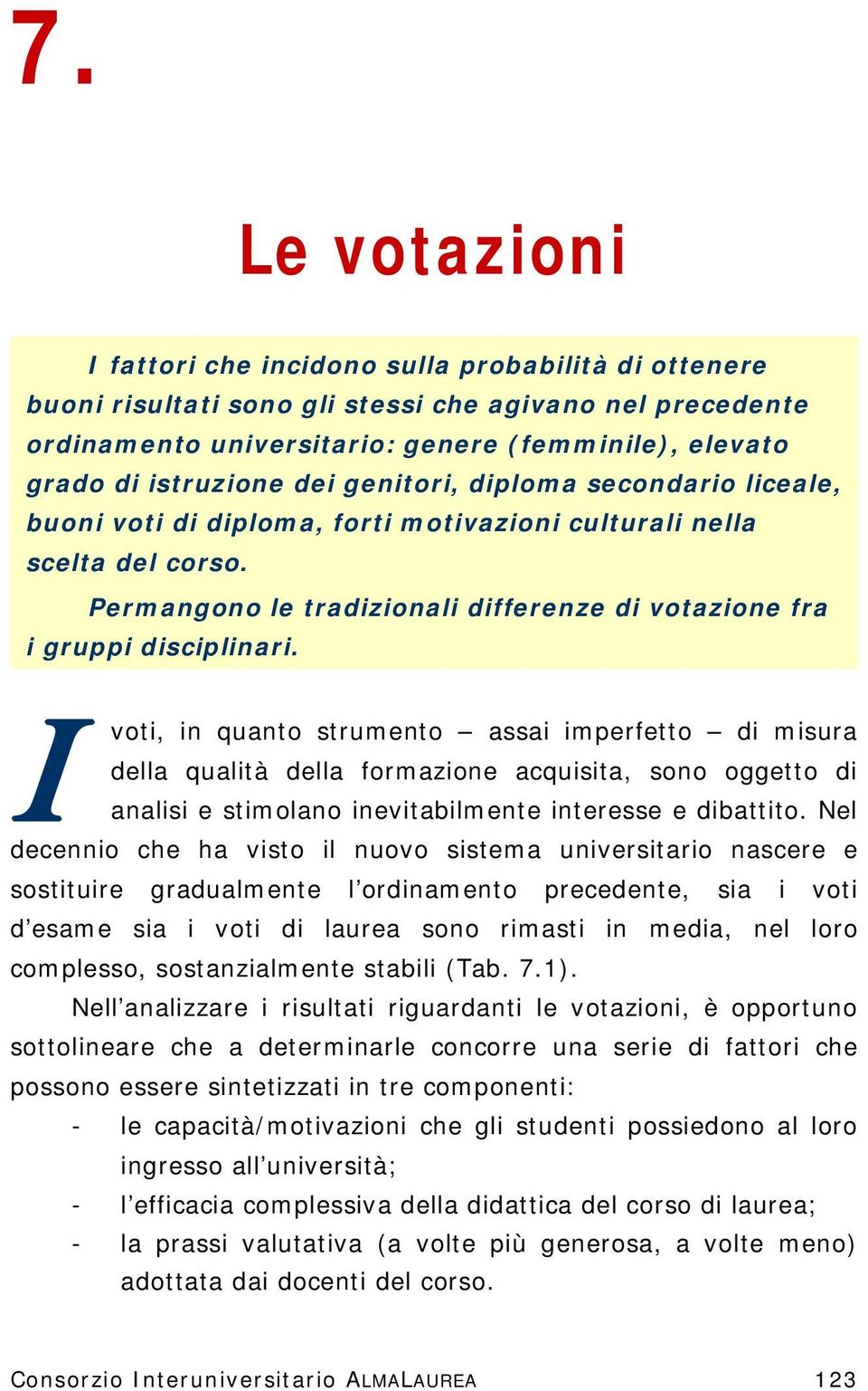 Permangono le tradizionali differenze di votazione fra i gruppi disciplinari.