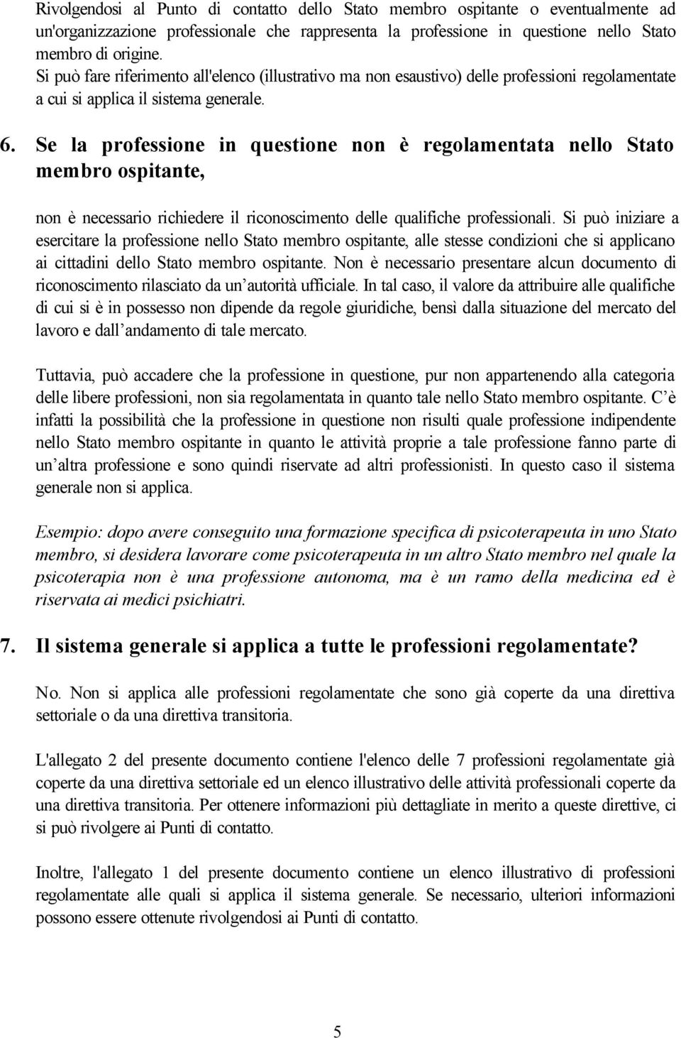 Se la professione in questione non è regolamentata nello Stato membro ospitante, non è necessario richiedere il riconoscimento delle qualifiche professionali.