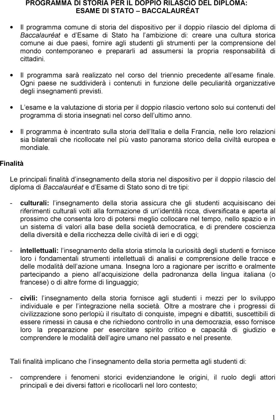 di cittadini. Il programma sarà realizzato nel corso del triennio precedente all esame finale.