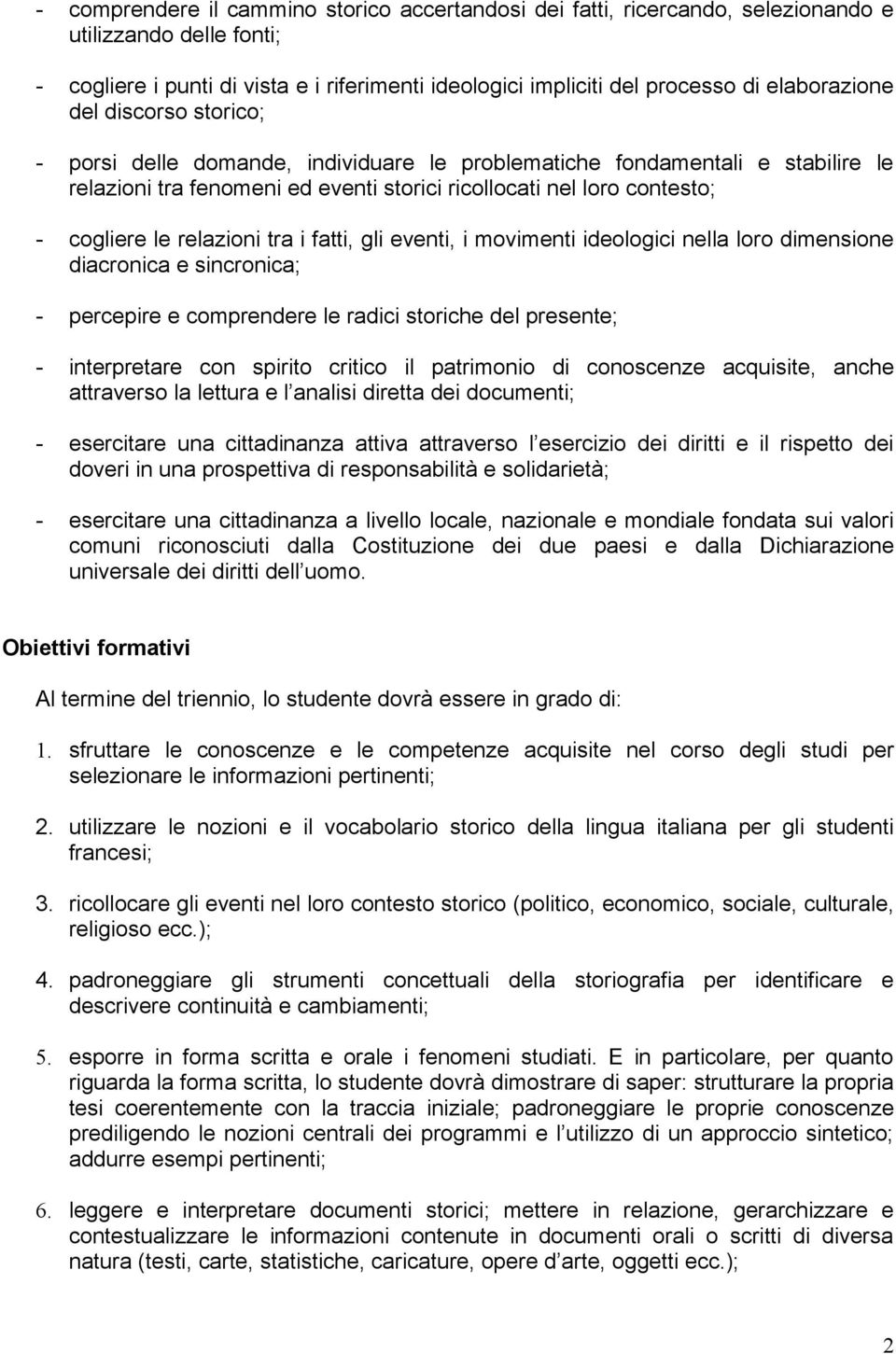 le relazioni tra i fatti, gli eventi, i movimenti ideologici nella loro dimensione diacronica e sincronica; - percepire e comprendere le radici storiche del presente; - interpretare con spirito