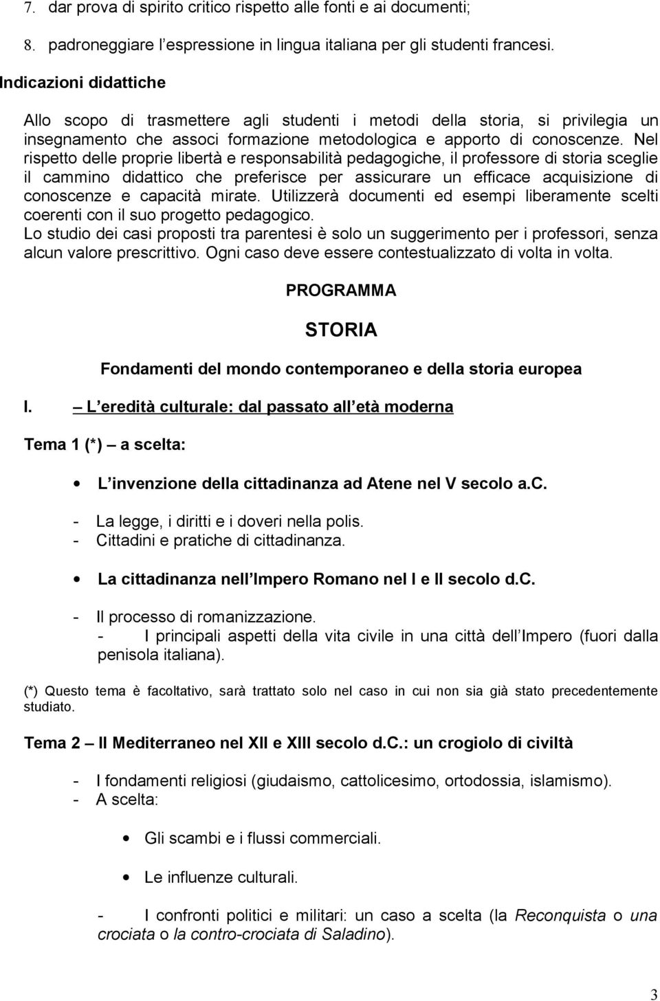 Nel rispetto delle proprie libertà e responsabilità pedagogiche, il professore di storia sceglie il cammino didattico che preferisce per assicurare un efficace acquisizione di conoscenze e capacità