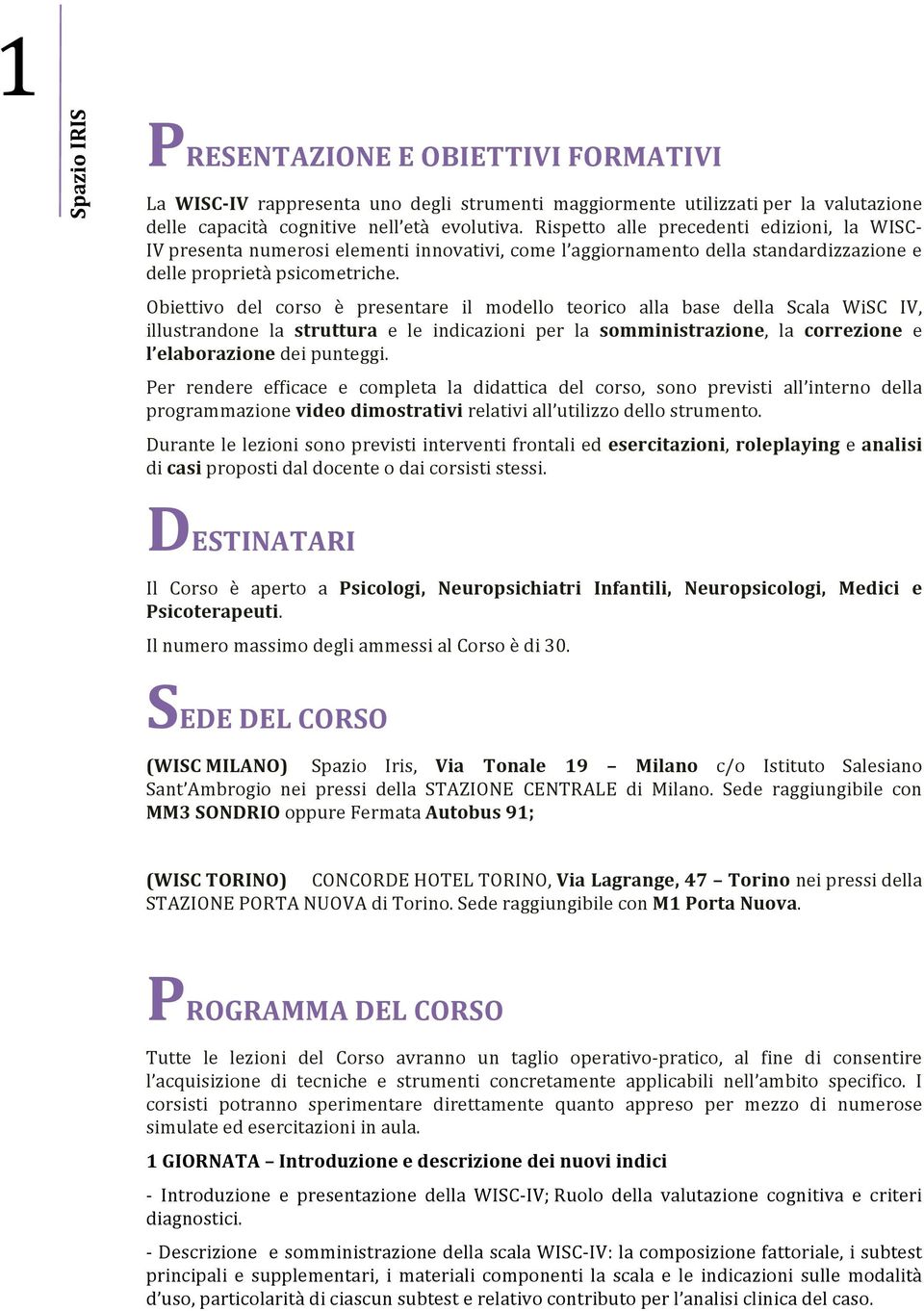 Obiettivo del corso è presentare il modello teorico alla base della Scala WiSC IV, illustrandone la struttura e le indicazioni per la somministrazione, la correzione e l elaborazione dei punteggi.