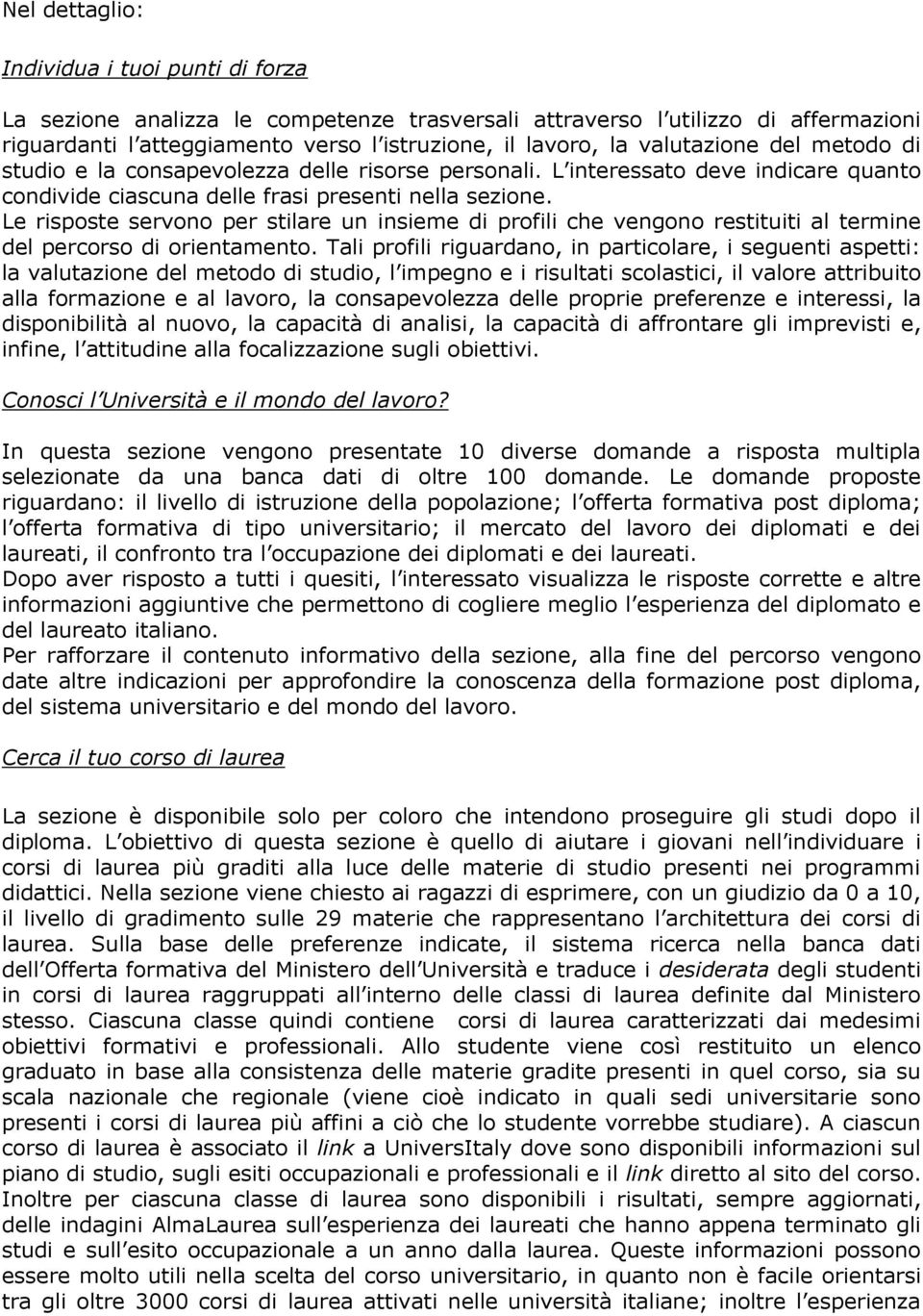 Le risposte servono per stilare un insieme di profili che vengono restituiti al termine del percorso di orientamento.