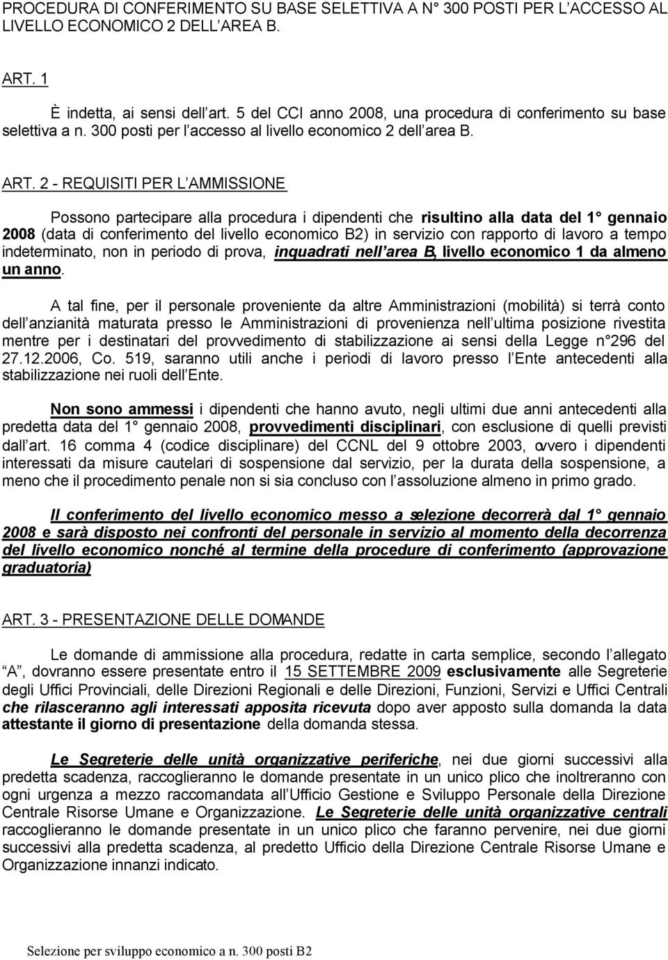 2 - REQUISITI PER L AMMISSIONE Possono partecipare alla procedura i dipendenti che risultino alla data del 1 gennaio 2008 (data di conferimento del livello economico B2) in servizio con rapporto di