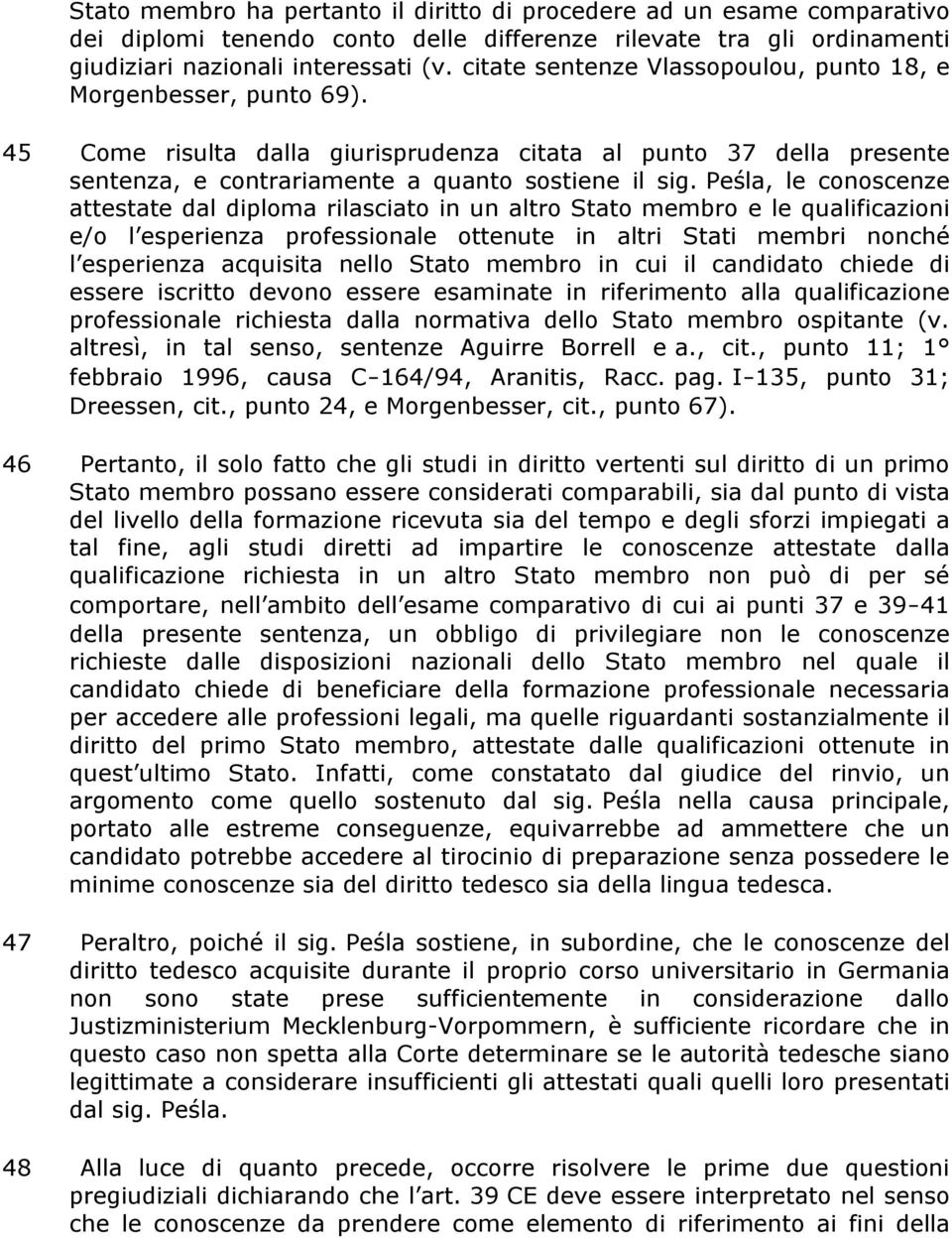 la, le conoscenze attestate dal diploma rilasciato in un altro Stato membro e le qualificazioni e/o l esperienza professionale ottenute in altri Stati membri nonché l esperienza acquisita nello Stato