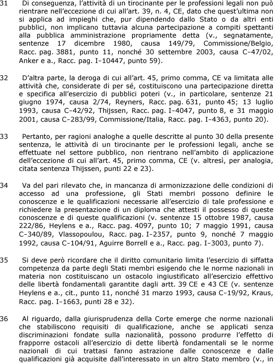 amministrazione propriamente detta (v., segnatamente, sentenze 17 dicembre 1980, causa 149/79, Commissione/Belgio, Racc. pag. 3881, punto 11, nonché 30 settembre 2003, causa C!47/02, Anker e a., Racc. pag. I!