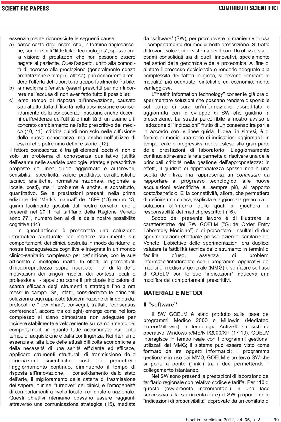 Quest aspetto, unito alla comodità di accesso alla prestazione (generalmente senza prenotazione e tempi di attesa), può concorrere a rendere l offerta del laboratorio troppo facilmente fruibile; b)